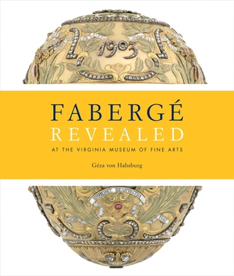 Faberge Revealed: At the Virginia Museum of Fine Arts - Gza Von Habsburg Et Al, and Aiken, Carol (Contributions by), and McCanless, Christel Ludewig (Contributions by)