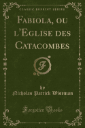 Fabiola, Ou L'Eglise Des Catacombes (Classic Reprint)