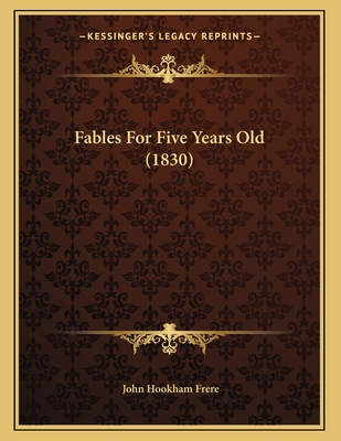 Fables For Five Years Old (1830) - Frere, John Hookham