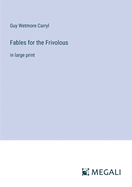 Fables for the Frivolous: in large print