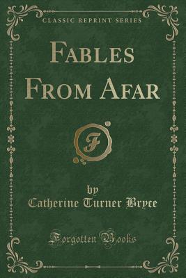 Fables from Afar (Classic Reprint) - Bryce, Catherine Turner