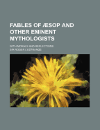 Fables of Aesop and Other Eminent Mythologists; With Morals and Reflections