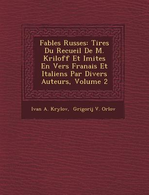 Fables Russes: Tir Es Du Recueil de M. Kriloff Et Imit Es En Vers Fran Ais Et Italiens Par Divers Auteurs, Volume 2 - Krylov, Ivan A