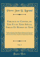 Fabliaux Ou Contes, Du Xiie Et Du Xiiie Siecle, Fables Et Roman Du Xiiie, Vol. 3: Traduits Ou Extraits D'Apres Plusieurs Manuscrits Du Tems; Avec Des Notes Historiques Et Critiques, Et Les Imitations Qui Ont Ete Faites de Ces Contes, Depuis Leur Origi