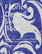 Fabric Design Sketch Book: Suitable for Fabric & Pattern Textile Design, bringing out your Creativity