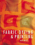 Fabric Dyeing and Printing - Wells, Kate