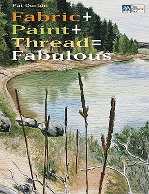 Fabric + Paint + Thread = Fabulous - Durbin, Pat