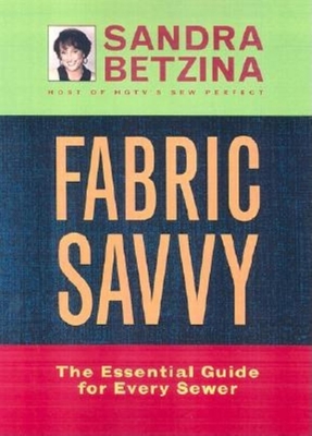 Fabric Savvy: The Essential Guide for Every Sewer - Betzina, Sandra