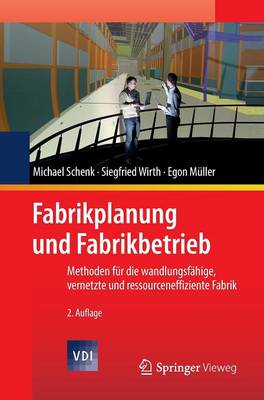 Fabrikplanung Und Fabrikbetrieb: Methoden F?r Die Wandlungsf?hige, Vernetzte Und Ressourceneffiziente Fabrik - Schenk, Michael, and Wirth, Siegfried, and M?ller, Egon