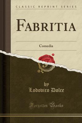 Fabritia: Comedia (Classic Reprint) - Dolce, Lodovico