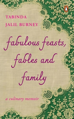 Fabulous Feasts, Fables and Family: A Culinary Memoir - Jalil-Burney, Tabinda