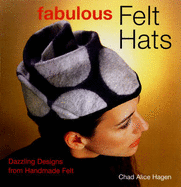 Fabulous Felt Hats: Dazzling Designs from Handmade Felt