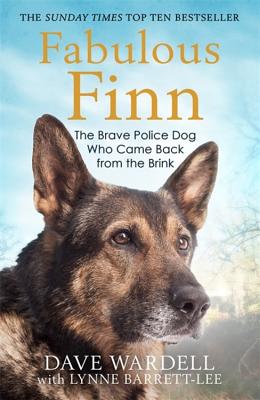 Fabulous Finn: The Brave Police Dog Who Came Back from the Brink - Wardell, Dave, and Barrett-Lee, Lynne