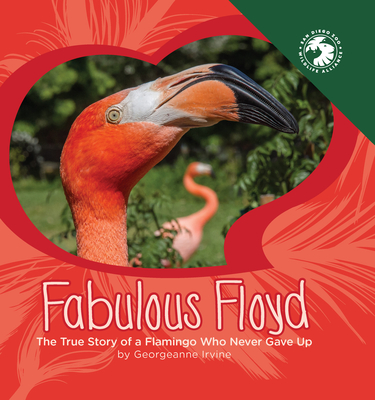 Fabulous Floyd: The True Story of a Flamingo Who Never Gave Up - Irvine, Georgeanne, and San Diego Zoo Wildlife Alliance Press