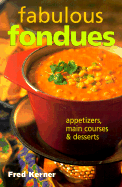 Fabulous Fondues: Appetizers, Main Courses & Desserts - Kerner, Fred