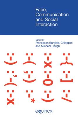 Face Communication and Social Interaction - Bargiela-Chiappini, Francesca, Professor (Editor), and Haugh, Michael (Editor)