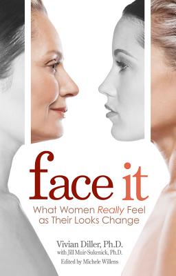 Face It: What Women Really Feel as Their Looks Change - Diller, Vivian, Ph.D., and Muir-Sukenick, Jill (Contributions by)