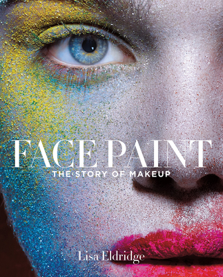 Face Paint: The Story of Makeup - Eldridge, Lisa