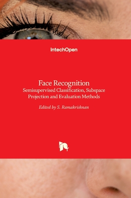 Face Recognition: Semisupervised Classification, Subspace Projection and Evaluation Methods - Ramakrishnan, S (Editor)