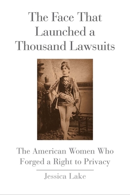 Face That Launched a Thousand Lawsuits: The American Women Who Forged a Right to Privacy - Lake, Jessica