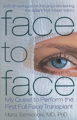 Face to Face: My Quest to Perform the First Full Face Transplant - Siemionow, Maria, MD, PhD