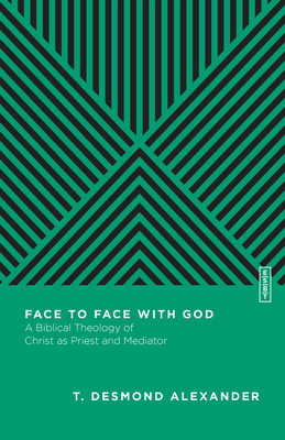 Face to Face with God: A Biblical Theology of Christ as Priest and Mediator - Alexander, T Desmond, and Gladd, Benjamin L (Editor)
