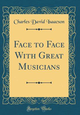 Face to Face with Great Musicians (Classic Reprint) - Isaacson, Charles David