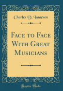 Face to Face with Great Musicians (Classic Reprint)