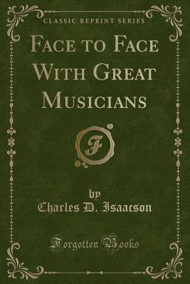 Face to Face with Great Musicians (Classic Reprint) - Isaacson, Charles D
