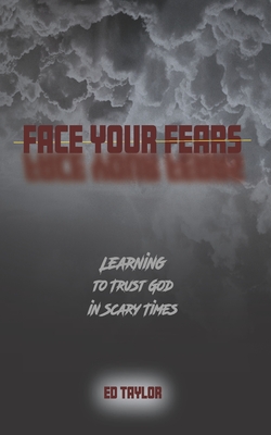 Face Your Fears: Learning to Trust God in Scary Times - Taylor, Ed