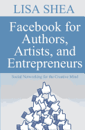Facebook for Authors Artists and Entrepreneurs: Social Networking for the Creative Mind