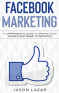 Facebook Marketing: A Comprehensive Guide to Growing Your Business on Facebook