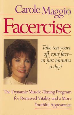 Facercise: The Dynamic Muscle-Toning Program for Renewed Vitality and a More Youthful Appearance - Maggio, Carole, and Roderick, Kyle