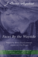 Faces by the Wayside--Persons Who Encountered Jesus on the Road: A Month of Daily Meditations for Advent, Lent, and Other Seasons of the Soul