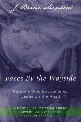 Faces By the Wayside-Persons Who Encountered Jesus on the Road - Shepherd, J Barrie