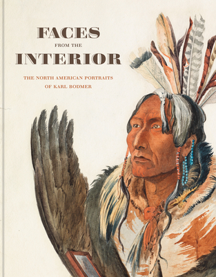 Faces from the Interior: The North American Portraits of Karl Bodmer - Jurovics, Toby, and Manning Stevens, Scott, and Strong, Lisa