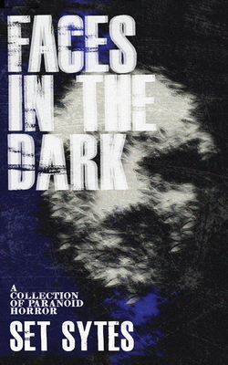 Faces in the Dark: A Short Collection of Paranoid Horror - Sytes, Set