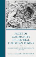 Faces of Community in Central European Towns: Images, Symbols, and Performances, 1400-1700