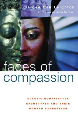 Faces of Compassion: Classic Bodhisattva Archetypes and Their Modern Expression - Leighton, Taigen Daniel, and Halifax Roshi, Joan, PhD (Foreword by)