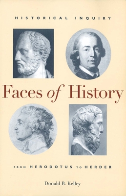 Faces of History: Historical Inquiry from Herodotus to Herder - Kelley, Donald R