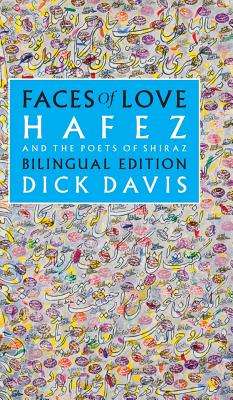 Faces of Love: Hafez and the Poets of Shiraz: Bilingual Edition - Davis, Dick, and Hafez, and Khatun, Jahan Malek