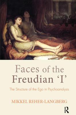 Faces of the Freudian I: The Place of the Ego in Psychoanalysis - Reher-Langberg, Mikkel