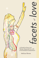 Facets of Love: A Guide for Every Lost Woman Desperate for a Life of Full Authentic Embodiment