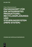 Fachkonzept Fr Ein Integriertes Produktions-, Recyclingplanungs- Und Steuerungssystem (Prps-System)