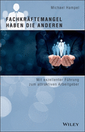 Fachkr?ftemangel haben die anderen: Mit exzellenter F?hrung zum attraktiven Arbeitgeber
