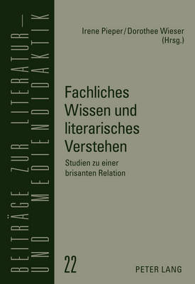 Fachliches Wissen Und Literarisches Verstehen: Studien Zu Einer Brisanten Relation - Lecke, Bodo (Editor), and Pieper, Irene (Editor), and Wieser, Dorothee (Editor)