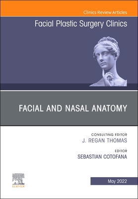 Facial and Nasal Anatomy, an Issue of Facial Plastic Surgery Clinics of North America: Volume 30-2 - Cotofana, Sebastian (Editor)