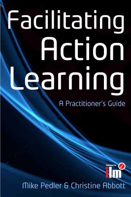 Facilitating Action Learning: A Practitioner's Guide - Pedler, Mike, and Abbott, Christine
