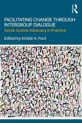 Facilitating Change through Intergroup Dialogue: Social Justice Advocacy in Practice - Ford, Kristie (Editor)