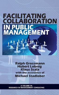 Facilitating Collaboration in Public Management (Hc) - Grossman, Ralph, and Lobnig, Hubert, and Scala, Klaus